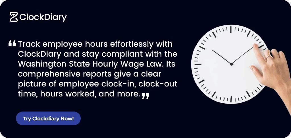 Track Employee hours effortlessly with Clockdiary to stay compliant with the Washington State Hourly Wage Law