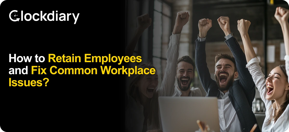 How to Retain Employees and Fix Common Workplace Issues