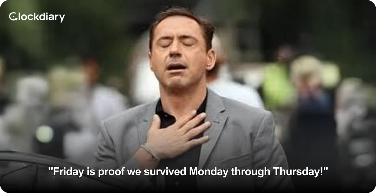 Friday is proof we survived Monday through Thursday!