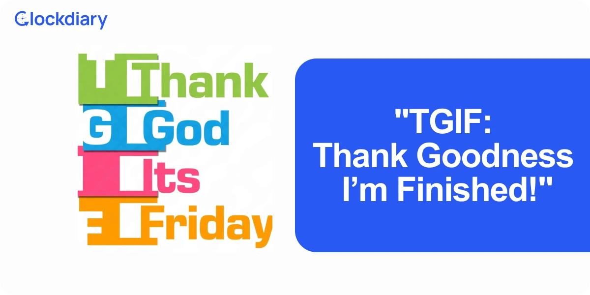 TGIF: Thank Goodness I’m Finished!