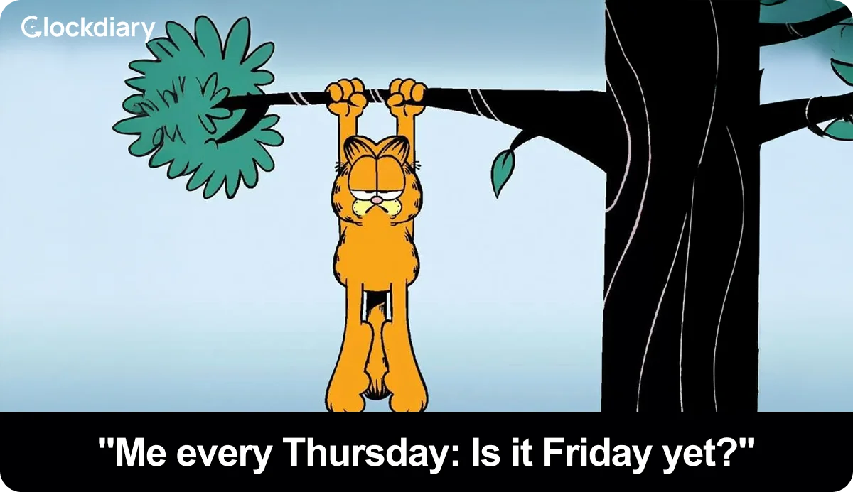 Me every Thursday: Is it Friday yet?