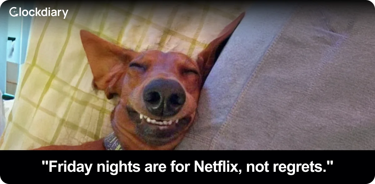 Friday nights are for Netflix, not regrets.