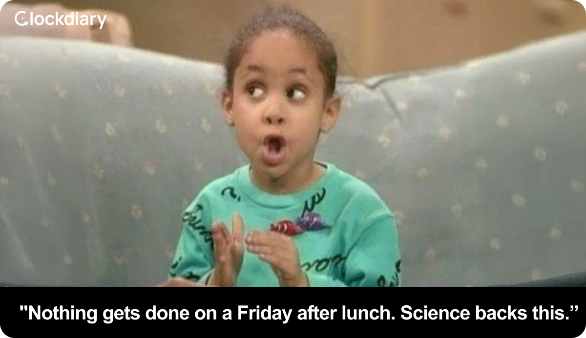 Nothing gets done on a Friday after lunch. Science backs this.