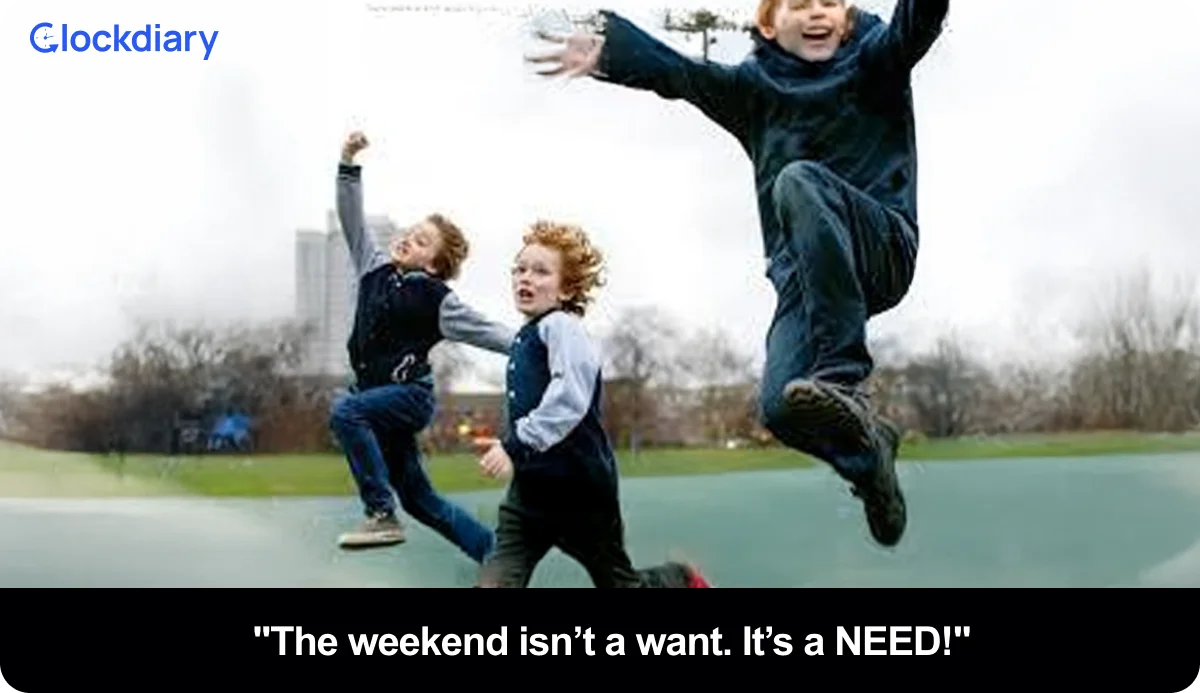 The weekend isn’t a want. It’s a NEED!