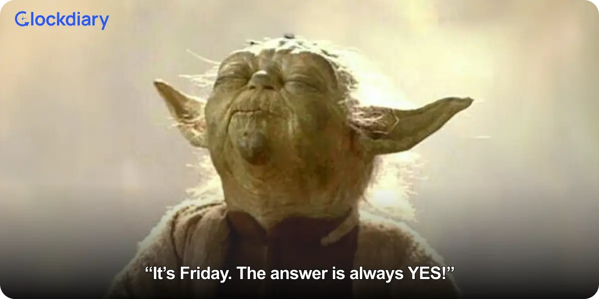 It’s Friday. The answer is always YES!
