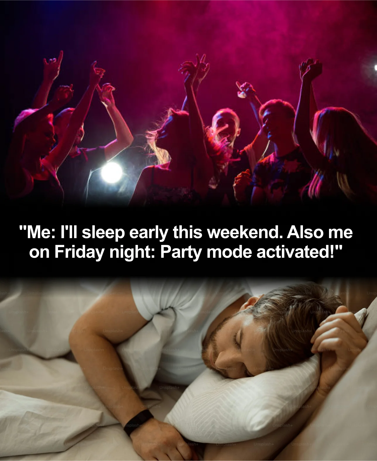 Me: I'll sleep early this weekend. Also me on Friday night: Party mode activated!