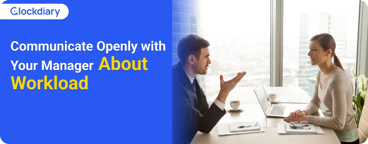 Communicate Openly with Your Manager About Workload