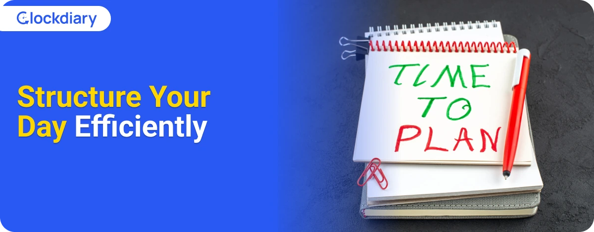 Complete Tasks by Structuring Your Day Efficiently