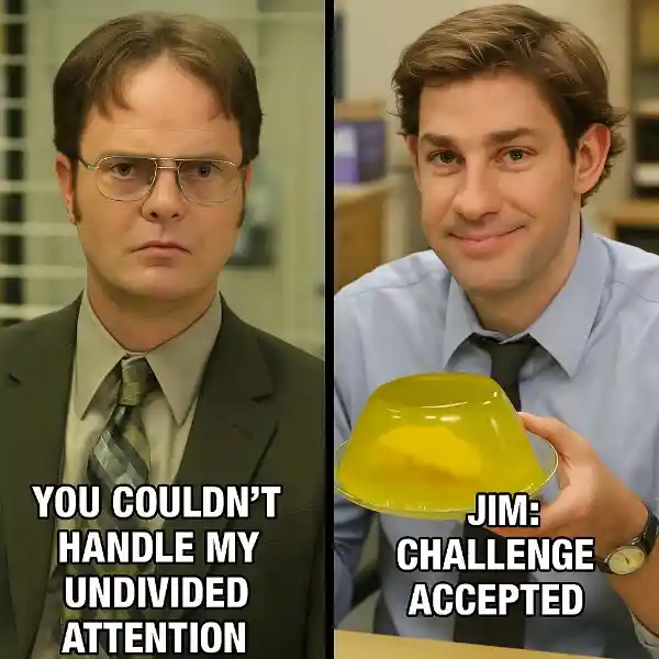 "Dwight: 'You couldn't handle my undivided attention.'
 Jim: Proceeds to prank Dwight for the 100th time." The Office Teamwork Memes