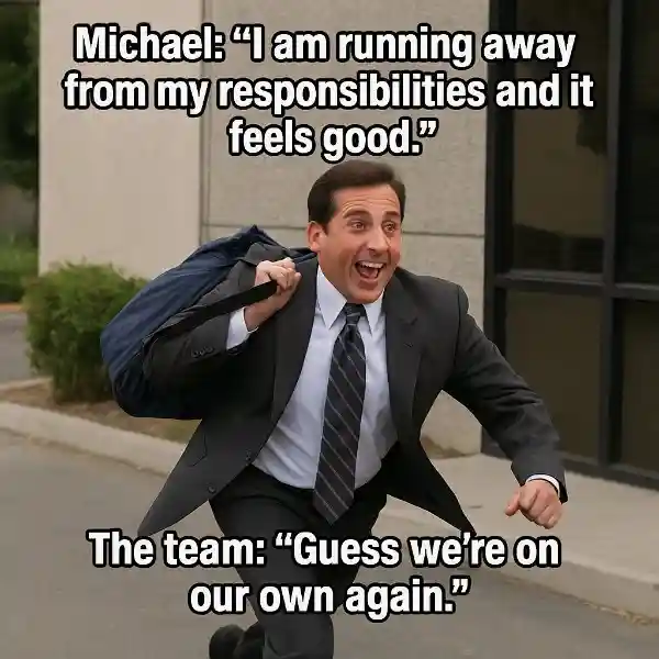 "When Michael says, 'I am running away from my responsibilities and it feels good.'
 The team: 'Guess we're on our own again.'"