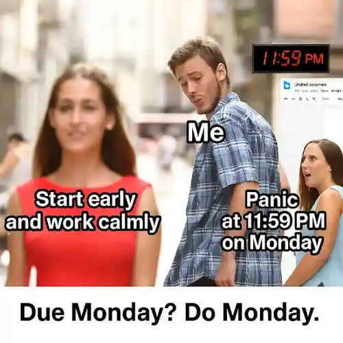 "Due Monday? Do Monday."