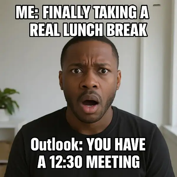 "When someone schedules a meeting during your lunch break."