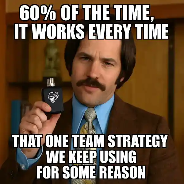 "60% of the time, it works every time."