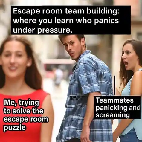 "Escape room team building: where you learn who panics under pressure."
