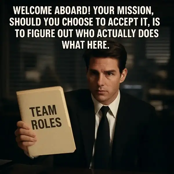 "Welcome aboard! Your mission, should you choose to accept it, is to figure out who actually does what here." Welcomes to The Team Memes