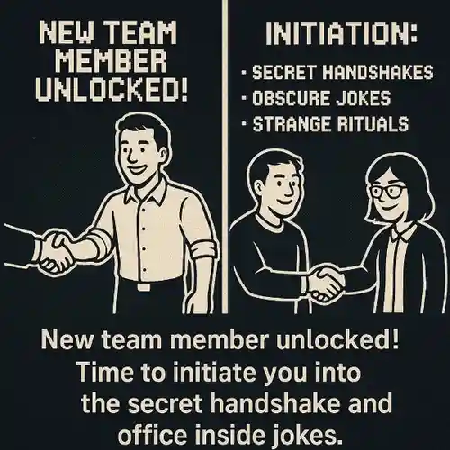 "New team member unlocked! Time to initiate you into the secret handshake and office inside jokes."