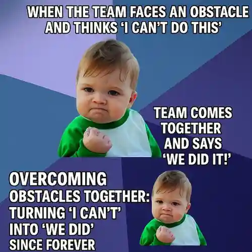 "Overcoming obstacles together: Turning 'I can't' into 'We did' since forever.” Motivational teamwork memes