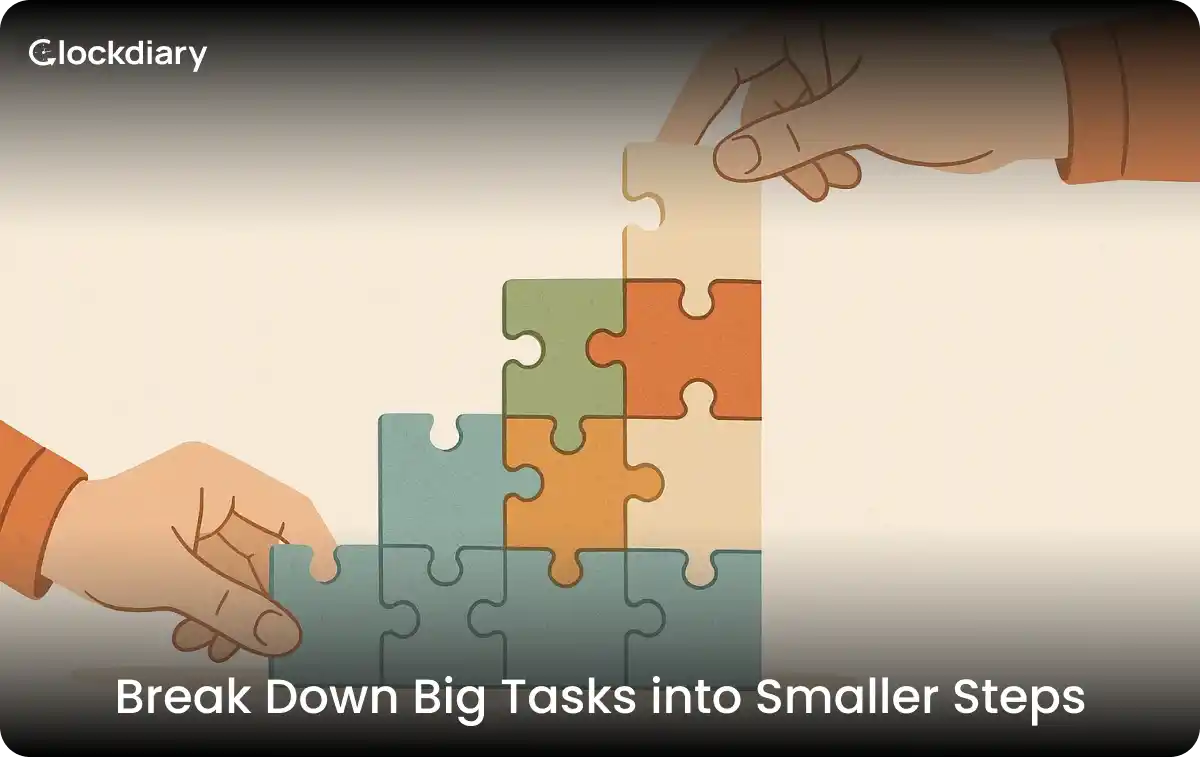 Break Down Big Tasks into Smaller Steps