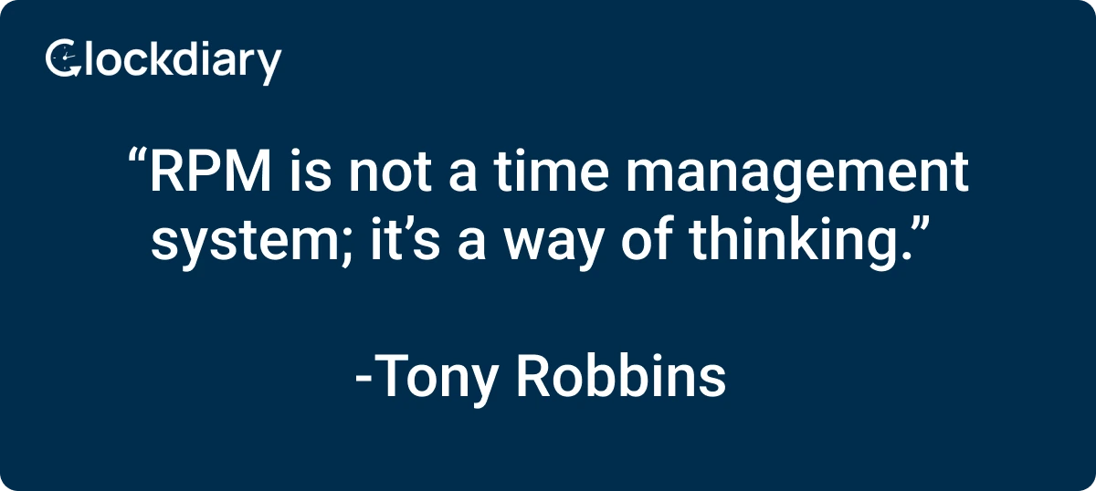 “RPM is not a time management system; it’s a way of thinking.” - Tony Robbins